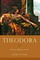 Theodora: Doterodora: herečka, cisárovná, svätica - Theodora: Actress, Empress, Saint