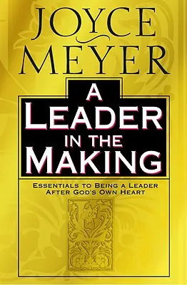 A Leader in the Making: Základy toho, ako sa stať vodcom podľa Božieho srdca - A Leader in the Making: Essentials to Being a Leader After God's Own Heart