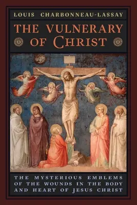 Vulnerary of Christ: Vulnerária: Tajomné znaky rán na tele a v srdci Ježiša Krista - The Vulnerary of Christ: The Mysterious Emblems of the Wounds in the Body and Heart of Jesus Christ