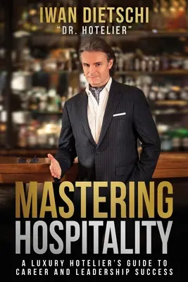 Zvládnutie pohostinnosti: Vydanie knihy: Zvládnutie hotelierstva: Sprievodca luxusného hotelierstva pre kariérny a vodcovský úspech - Mastering Hospitality: A Luxury Hotelier's Guide To Career and Leadership Success