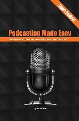 Podcasting Made Easy (2. vydanie): Ako spustiť a uspieť s prvým podcastom - Podcasting Made Easy (2nd edition): How to launch and succeed with your first podcast