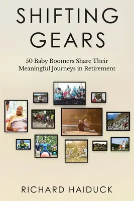 Shifting Gears: 50 ľudí z obdobia baby boomu sa delí o svoje zmysluplné cesty na dôchodku - Shifting Gears: 50 Baby Boomers Share Their Meaningful Journeys in Retirement