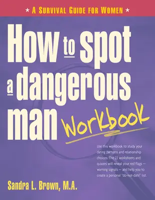Ako rozpoznať nebezpečného muža Pracovná príručka: Príručka pre ženy, ako prežiť: Príručka pre ženy, ako prežiť - How to Spot a Dangerous Man Workbook: A Survival Guide for Women
