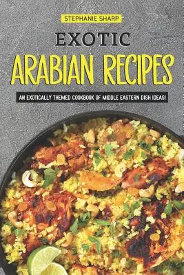Exotické arabské recepty: Exoticky ladená kuchárka s nápadmi na jedlá z Blízkeho východu! - Exotic Arabian Recipes: An Exotically Themed Cookbook of Middle Eastern Dish Ideas!