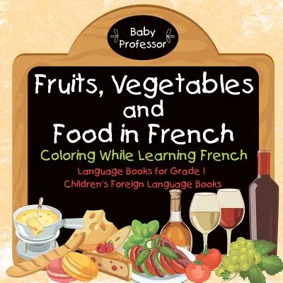 Ovocie, zelenina a potraviny vo francúzštine - vyfarbovanie pri učení sa francúzštiny - jazykové knihy pre 1. ročník - detské knihy o cudzích jazykoch - Fruits, Vegetables and Food in French - Coloring While Learning French - Language Books for Grade 1 - Children's Foreign Language Books