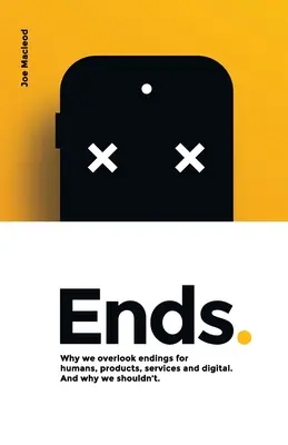 Končí.: Prečo si nevšímame konce ľudí, produktov, služieb a digitálnych technológií. A prečo by sme nemali. - Ends.: Why we overlook endings for humans, products, services and digital. And why we shouldn't.