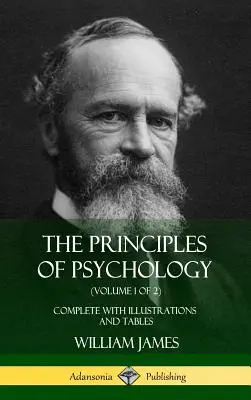 Princípy psychológie (1. diel z 2): (1. diel): Psychológia (1. diel): Úplný zväzok s ilustráciami a tabuľkami (tvrdá väzba) - The Principles of Psychology (Volume 1 of 2): Complete with Illustrations and Tables (Hardcover)