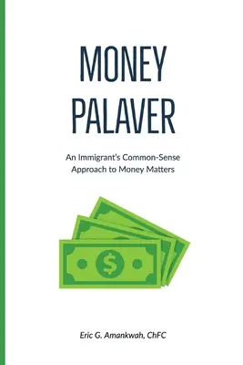 Money Palaver: Prístup prisťahovalca k peňažným záležitostiam založený na zdravom rozume - Money Palaver: An Immigrant's Common-Sense Approach to Money Matters