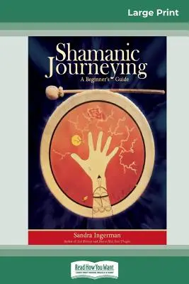 Šamanské cestovanie: Sprievodca pre začiatočníkov (16pt Large Print Edition) - Shamanic Journeying: A Beginner's Guide (16pt Large Print Edition)