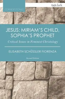 Ježiš: Miriamino dieťa, Sofiin prorok: kritické otázky feministickej kristológie - Jesus: Miriam's Child, Sophia's Prophet: Critical Issues in Feminist Christology