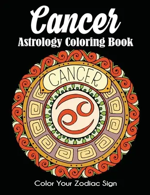 Rak Astrologické maľovanky: Vyfarbi si svoje znamenie zverokruhu - Cancer Astrology Coloring Book: Color Your Zodiac Sign