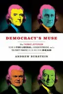 Múza demokracie: Ako sa Thomas Jefferson stal liberálom FDR, republikánom Reagana a fanatikom Tea Party, a pritom bol mŕtvy - Democracy's Muse: How Thomas Jefferson Became an FDR Liberal, a Reagan Republican, and a Tea Party Fanatic, All the While Being Dead