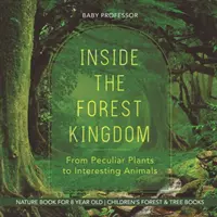 Vnútri lesného kráľovstva - Od zvláštnych rastlín po zaujímavé zvieratá - Kniha o prírode pre 8-ročné deti - detské knihy o lese a stromoch - Inside the Forest Kingdom - From Peculiar Plants to Interesting Animals - Nature Book for 8 Year Old - Children's Forest & Tree Books