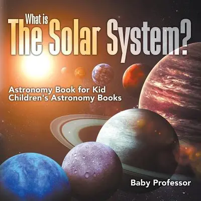 Čo je to slnečná sústava? Astronomická kniha pre deti Detské knihy o astronómii - What is The Solar System? Astronomy Book for Kids Children's Astronomy Books