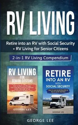 Život v karavane: Život v karavane pre seniorov: Kompendium 2 v 1 pre život v karavane - RV Living: Retire Into an RV with Social Security + RV Living for Senior Citizens: 2-in-1 RV Living Compendium