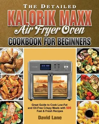 Podrobná kuchárska kniha Kalorik Maxx Air Fryer Oven pre začiatočníkov - The Detailed Kalorik Maxx Air Fryer Oven Cookbook for Beginners