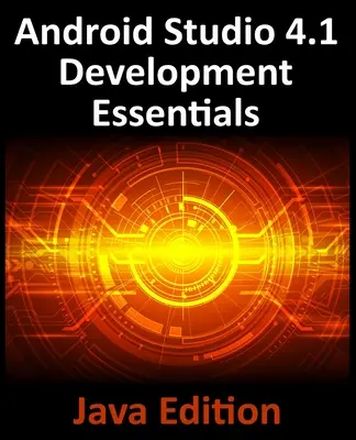 Android Studio 4.1 Development Essentials - Java Edition: Vývoj aplikácií pre Android 11 pomocou Android Studio 4.1, Javy a Android Jetpack - Android Studio 4.1 Development Essentials - Java Edition: Developing Android 11 Apps Using Android Studio 4.1, Java and Android Jetpack