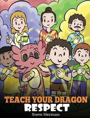 Nauč svojho draka rešpektovať: Príbeh o tom, ako byť úctivý - Teach Your Dragon Respect: A Story About Being Respectful