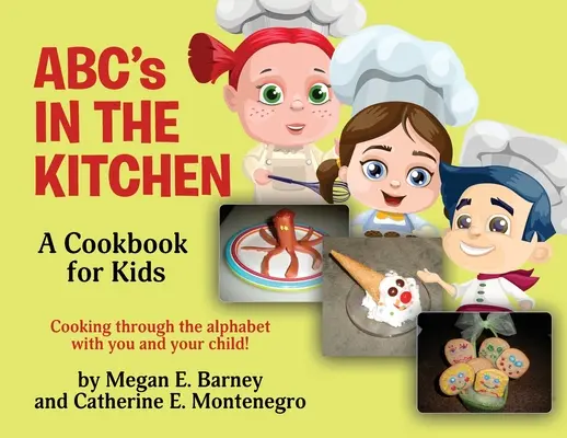 ABC v kuchyni: Kuchařka pre deti: V kuchárke: varenie podľa abecedy s vami a vaším dieťaťom! - ABC's in the Kitchen: A Cookbook for Kids: Cooking through the alphabet with you and your child!