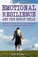 Emocionálna odolnosť a dieťa emigranta: Praktické techniky rozprávania príbehov, ktoré posilnia globálnu rodinu - Emotional Resilience and the Expat Child: Practical Storytelling Techniques That Will Strengthen the Global Family