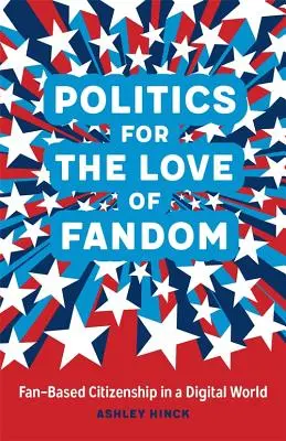Politika z lásky k fandomu: Občianstvo založené na fanúšikoch v digitálnom svete - Politics for the Love of Fandom: Fan-Based Citizenship in a Digital World