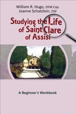 Štúdium života svätej Kláry z Assisi: Život svätej Františky: pracovná učebnica pre začiatočníkov - Studying the Life of Saint Clare of Assisi: A Beginner's Workbook