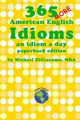 365 ďalších amerických anglických idiómov: Viac informácií o americkej angličtine: jeden idióm na deň - 365 More American English Idioms: An Idiom A Day