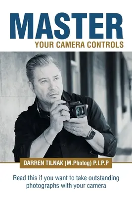 Ovládnite ovládanie fotoaparátu: Praktický rýchly systém na zvládnutie ovládania fotoaparátu na bezzrkadlovke alebo fotoaparáte D-Slr - Master Your Camera Controls: A Practical Fast-Track System to Mastering the Camera Controls on a Mirrorless or D-Slr Camera