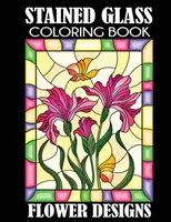 Vitrážové omaľovánky: Kvetinové vzory - Stained Glass Coloring Book: Flower Designs