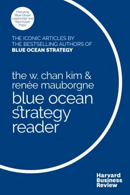 The W. Chan Kim and Rene Mauborgne Blue Ocean Strategy Reader: Vydavateľstvo Blue Ocean: Ikonické články autorov bestsellerov W. Chan Kim a Rene Mauborgne - The W. Chan Kim and Rene Mauborgne Blue Ocean Strategy Reader: The Iconic Articles by Bestselling Authors W. Chan Kim and Rene Mauborgne