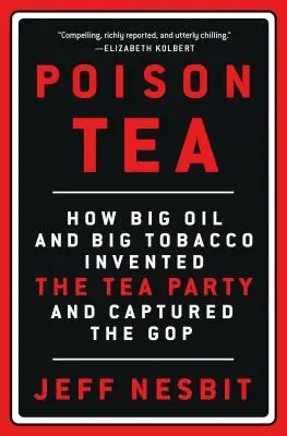 Jedovatý čaj: Ako veľké ropné a tabakové spoločnosti vymysleli Tea Party a zmocnili sa GOP - Poison Tea: How Big Oil and Big Tobacco Invented the Tea Party and Captured the GOP