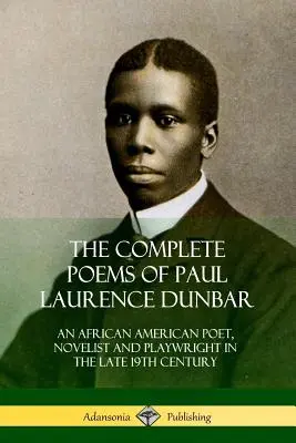 Kompletné básne Paula Laurence Dunbara: Paul Laurenta Dunbara: Afroamerický básnik, prozaik a dramatik na konci 19. storočia - The Complete Poems of Paul Laurence Dunbar: An African American Poet, Novelist and Playwright in the Late 19th Century