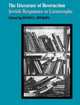 Literatúra deštrukcie: Židovské reakcie na katastrofu - The Literature of Destruction: Jewish Responses to Catastrophe