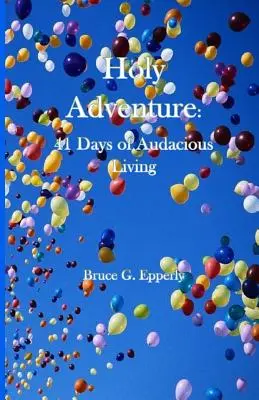 Sväté dobrodružstvo: 41 dní odvážneho života - Holy Adventure: 41 Days of Audacious Living