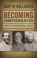 Stávať sa konfederátmi: Cesty k novej národnej lojalite - Becoming Confederates: Paths to a New National Loyalty