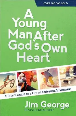 Mladý muž podľa Božieho srdca: Sprievodca tínedžera životom plným extrémnych dobrodružstiev - A Young Man After God's Own Heart: A Teen's Guide to a Life of Extreme Adventure