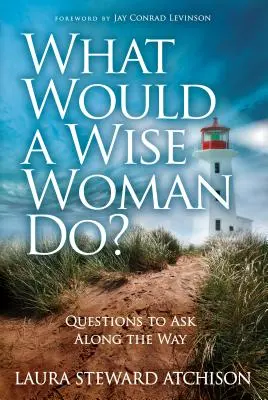 Čo by urobila múdra žena? Otázky, ktoré si môžete klásť na tejto ceste - What Would a Wise Woman Do?: Questions to Ask Along the Way