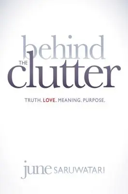 Za neporiadkom: Pravda. Láska. Význam. Účel. - Behind the Clutter: Truth. Love. Meaning. Purpose.