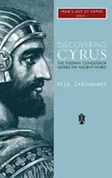 Objavovanie Kýra: Perzský dobyvateľ na čele starovekého sveta - Discovering Cyrus: The Persian Conqueror Astride the Ancient World