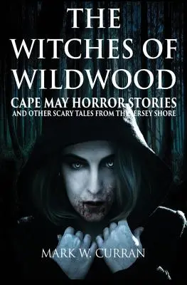Čarodejnice z Wildwoodu: Príbehy z mysu May a iné strašidelné príbehy z pobrežia Jersey - The Witches of Wildwood: Cape May Horror Stories and Other Scary Tales from the Jersey Shore