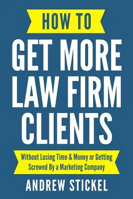 Ako získať viac klientov právnických firiem: Bez toho, aby ste stratili čas a peniaze alebo sa nechali podviesť marketingovou spoločnosťou - How to Get More Law Firm Clients: Without Losing Time & Money or Getting Screwed By a Marketing Company