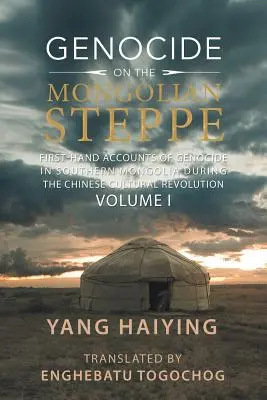 Genocída v mongolskej stepi: svedectvá z prvej ruky o genocíde v južnom Mongolsku počas čínskej kultúrnej revolúcie I. diel - Genocide on the Mongolian Steppe: First-Hand Accounts of Genocide in Southern Mongolia During the Chinese Cultural Revolution Volume I