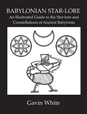 Babylonské hviezdoslovie. ilustrovaný sprievodca hviezdoslovím a súhvezdiami starovekej Babylónie - Babylonian Star-Lore. an Illustrated Guide to the Star-Lore and Constellations of Ancient Babylonia