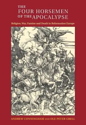 Štyria jazdci apokalypsy: Náboženstvo, vojna, hladomor a smrť v reformačnej Európe - The Four Horsemen of the Apocalypse: Religion, War, Famine and Death in Reformation Europe