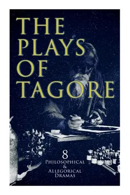 Tagoreho hry: 8 filozofických a alegorických drám: Pošta, Čitra, Jarný cyklus, Kráľ temnej komory, Sany - The Plays of Tagore: 8 Philosophical & Allegorical Dramas: The Post Office, Chitra, The Cycle of Spring, The King of the Dark Chamber, Sany