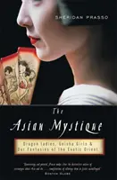 Ázijská mystika: Dračie dámy, gejše a naše fantázie o exotickom Oriente - The Asian Mystique: Dragon Ladies, Geisha Girls, & Our Fantasies of the Exotic Orient