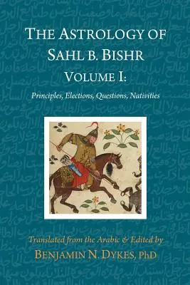 Astrológia Sahla b. Bišra: I. zväzok: Zásady, voľby, otázky, nativity - The Astrology of Sahl b. Bishr: Volume I: Principles, Elections, Questions, Nativities
