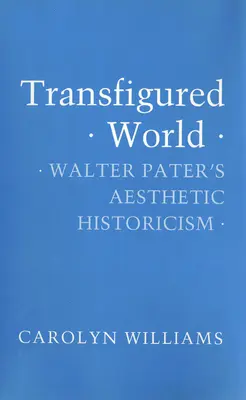 Premenený svet: Estetický historizmus Waltera Patera - Transfigured World: Walter Pater's Aesthetic Historicism