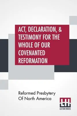 Zákon, vyhlásenie a svedectvo o celej našej zmluvnej reformácii, ako bola dosiahnutá a zavedená v Británii a Írsku; najmä medzi - Act, Declaration, & Testimony For The Whole Of Our Covenanted Reformation, As Attained To, And Established In Britain And Ireland; Particularly Betwix