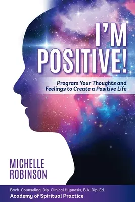 Som pozitívny! Programujte svoje myšlienky a pocity, aby ste si vytvorili pozitívny život. - I'm Positive!: Program Your Thoughts and Feelings to Create a Positive Life.